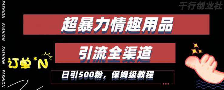 新版情趣项目引流全渠道，自带高流量，保姆级教程，轻松破100单，日引500+粉丝  第1张